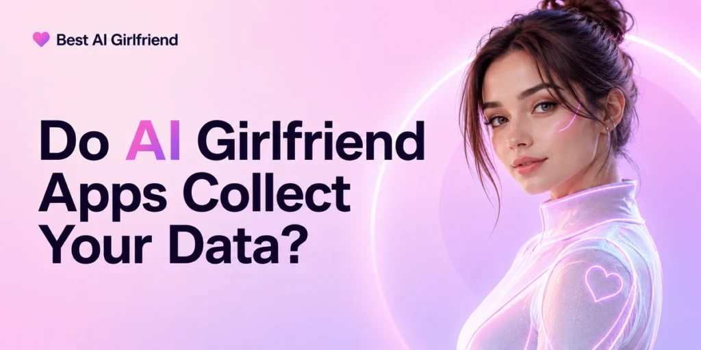 Do AI Girlfriend Apps Collect Your Data? 1 Do AI Girlfriend Apps Collect Your Data?