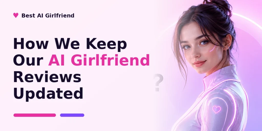How We Keep Our AI Girlfriend Reviews Updated