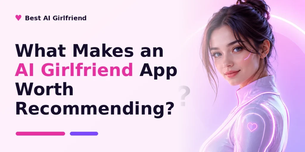 What Makes an AI Girlfriend App Worth Recommending?