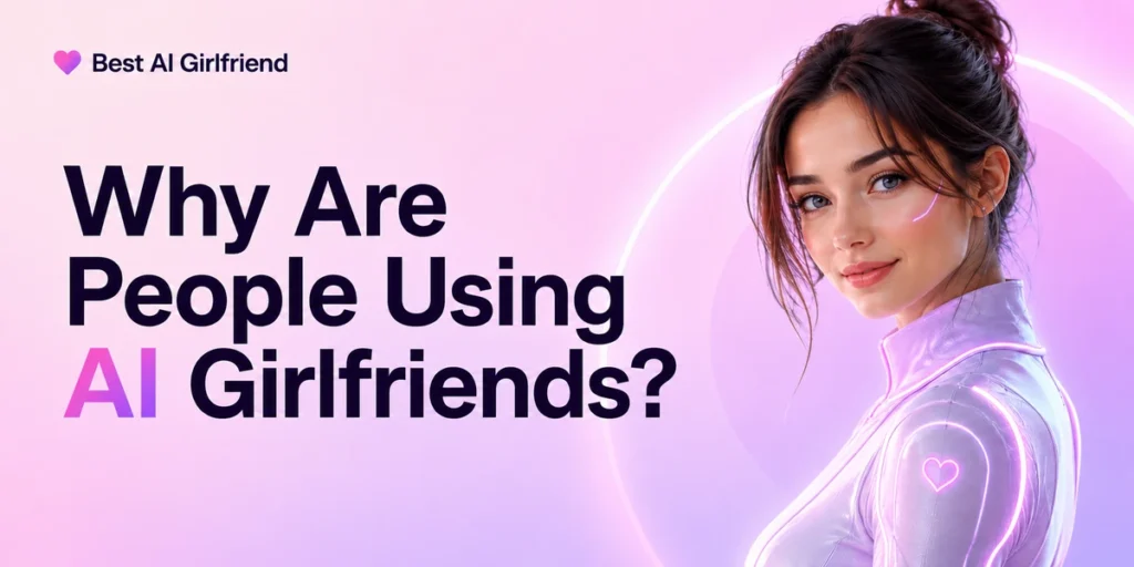 Why Are People Using AI Girlfriends? 1 Why Are People Using AI Girlfriends?